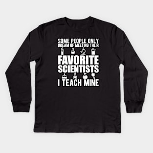 Science Teacher - Some people only dream of their favorites scientists I teach mine Kids Long Sleeve T-Shirt